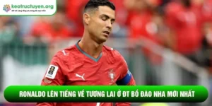 Ronaldo lên tiếng về tương lai ở ĐT Bồ Đào Nha mới nhất Ronaldo lên tiếng về tương lai ở ĐT Bồ Đào Nha